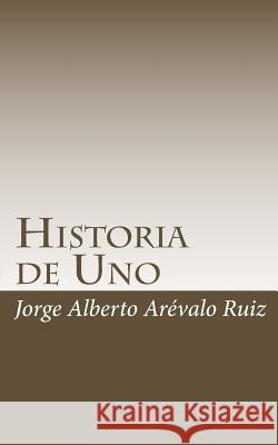 Historia de Uno Sr. Jorge Alberto Areval 9781453771570