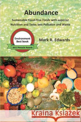 Abundance: Sustainable Fossil-free Foods with superior Nutrition and Taste; less Pollution and Waste Edwards, Mark R. 9781453771792 Createspace