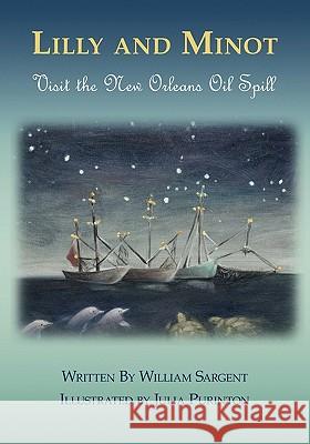Lilly and Minot: Visit the New Orleans Oil Spill William Sargent 9781453772133 Createspace