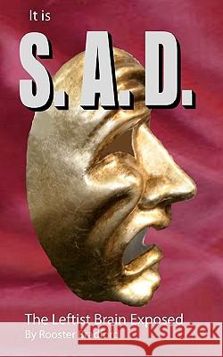 It Is S.A.D.: The Leftist Brain Exposed! Rooster Bradford 9781453772355 Createspace