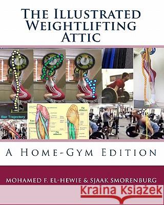 The Illustrated Weightlifting Attic Sjaak Smorenburg Mohamed F. El-Hewie 9781453773222 Createspace