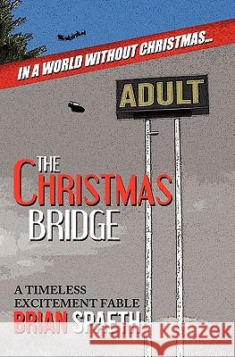 The Christmas Bridge: A Timeless Excitement Fable Brian Spaeth 9781453773260