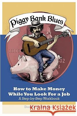 Piggy Bank Blues: How To Make Money While You Look For a Job Gray, James And Tia 9781453774403 Createspace