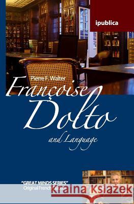 Françoise Dolto and Language: Book Reviews, Quotes and Comments Walter, Pierre F. 9781453775127 Createspace