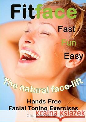 Fitface: Hands Free Facial Toning Exercises Charlotte Hamilton 9781453777831 Createspace