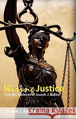 Wiring Justice: From the Archives of Joseph J. Balliro, Sr. Joseph Balliro 9781453777985 Createspace