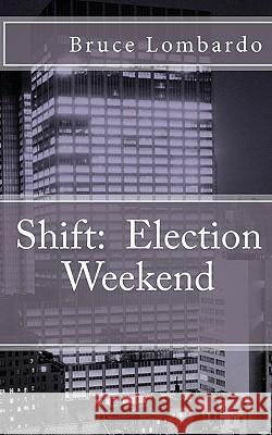 Shift: : Election Weekend Lombardo, Bruce 9781453778005