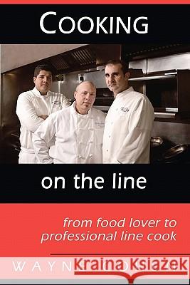 Cooking On The Line: From Food Lover to Professional Line Cook Cohen, Wayne 9781453778197 Createspace