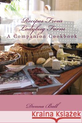 Recipes From Ladybug Farm: A Companion Cookbook Ball, Donna 9781453778296