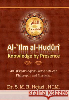 al-`Ilm al-Huduri: Knowledge by Presence Hejazi, S. M. R. 9781453779040 Createspace