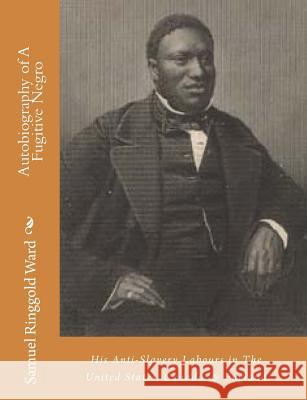 Autobiography of A Fugitive Negro: His Anti-Slavery Labours in The United States, Canada, & England Mitchell, J. 9781453779408 Createspace