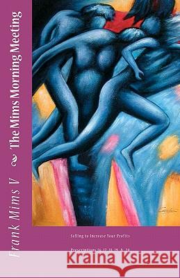 The Mims Morning Meeting: Selling to Increase Your Profit Vol 4 of 21 Frank Mim 9781453781531 Createspace