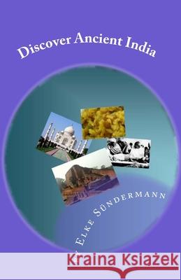 Discover Ancient India: Big Picture and Key Facts Elke Sundermann 9781453781951 Createspace
