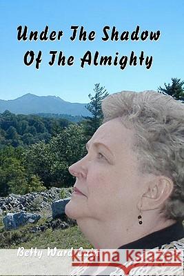 Under the Shadow of the Almighty Betty Ward Cain 9781453782101