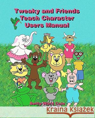 Tweaky and Friends Teach Character: Users Manual Betty Ward Cain 9781453783436 Createspace