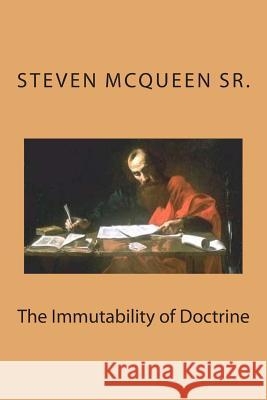 The Immutability of Doctrine Bishop Steven McQuee 9781453784112 Createspace