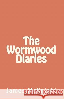 The Wormwood Diaries James McKnight 9781453784679