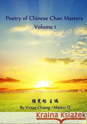 Poetry of Chinese Chan Masters -1: V19-W02-02-01-PT Victor Chiang Victor Chiang 9781453785089 Createspace Independent Publishing Platform