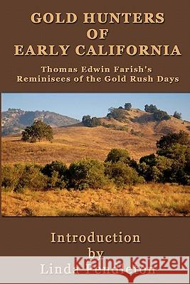 Gold Hunters of Early California: Thomas Edwin Farish's Reminisces of the Gold Rush Days Linda Pendleton Thomas Edwin Farish 9781453785522 Createspace