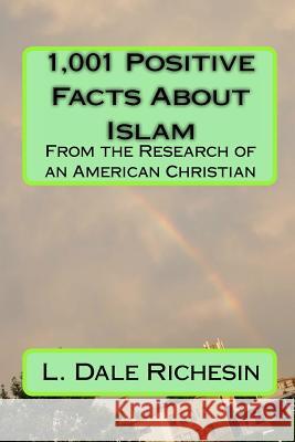 1,001 Positive Facts About Islam: From the research of an American Christian Richesin, L. Dale 9781453786727 Createspace