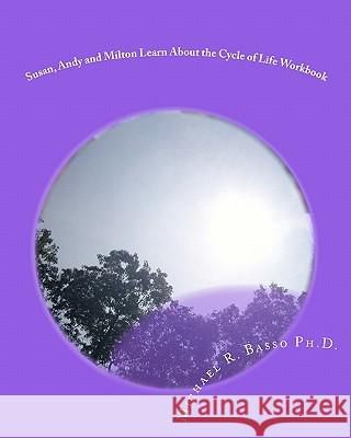 Susan, Andy and Milton Learn About the Cycle of Life Workbook: Photographic Edition Scarfone, Dorothy 9781453786918 Createspace