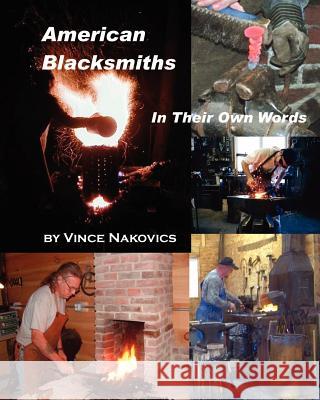 American Blacksmiths: In Their Own Words Vince Nakovics Bianca Nakovics 9781453787083 Createspace