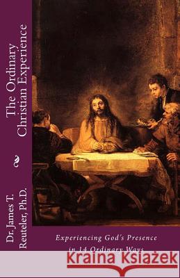 The Ordinary Christian Experience Dr James T. Reuteler 9781453787519 Createspace