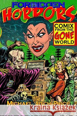 Forbidden Horrors: Comics from the Gone World Michael Aitch Price George E. Turner 9781453787595