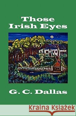Those Irish Eyes G. C. Dallas 9781453788592 Createspace