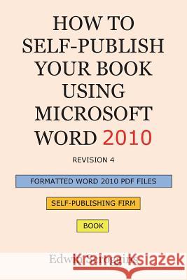 How to Self-Publish Your Book Using Microsoft Word 2010: A Step-By-Step Guide for Designing & Formatting Your Book's Manuscript & Cover to PDF & Pod P Edwin Scroggins 9781453789537 Createspace