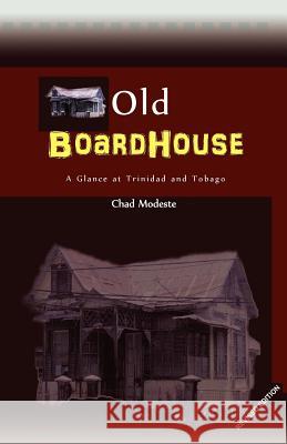 Old Boardhouse: A Glance at Trinidad and Tobago Chad Modeste 9781453790861 Createspace