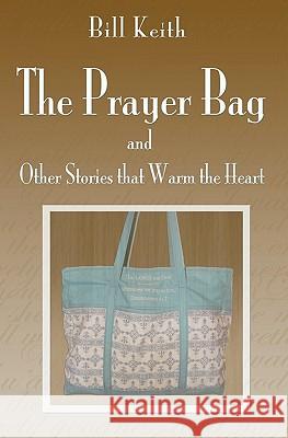 The Prayer Bag (and Other Stories that Warm the Heart) Keith, Bill 9781453791066 Createspace