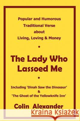 The Lady Who Lassoed Me: Popular and Humorous Traditional Verse Colin Alexander 9781453792742