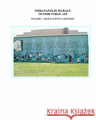 Indianapolis Murals, Outside Public Art: Murals With A Message Andrews, Sylvia 9781453792919 Createspace