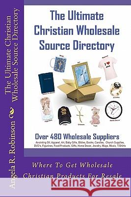 The Ultimate Christian Wholesale Source Directory: Where To Get Wholesale Christian Products For Resale Swann, Angela 9781453793107