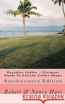 Paradise Coffee -Ultimate Guide To Florida Coffee Shops: Southwestern Edition Hays, Robert &. Nancy 9781453793268 Createspace