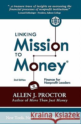 Linking Mission to Money: Finance for Nonprofit Leaders Allen J. Proctor 9781453793381 Createspace