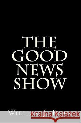 The Good News Show William J. Ryan 9781453793558