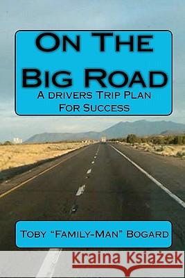 On The Big Road: A drivers Trip Plan For Success Bogard, Toby 