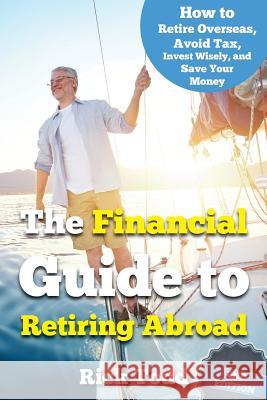 The Financial Guide to Retiring Abroad: How to live overseas and avoid tax, invest wisely, and save your money Todd, Rick 9781453797884 Createspace Independent Publishing Platform