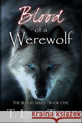 Blood of a Werewolf: Blood Series - Book 1 T. Lynne Tolles 9781453798027