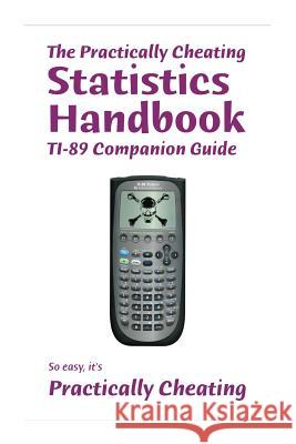 The Practically Cheating Statistics Handbook TI-89 Companion Guide Deviant, S. 9781453798119 Createspace