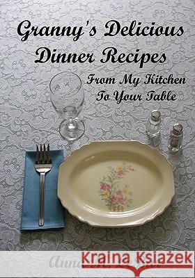 Granny's Delicious Dinner Recipes: From My Kitchen To Your Table Lebar, Anna M. 9781453798447 Createspace