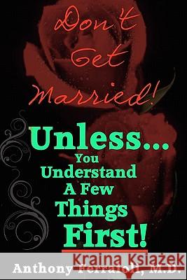 Don't Get Married! (Unless You Understand A Few Things First) Ferraioli M. D., Anthony 9781453798706 Createspace