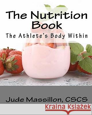 The Nutrition Book: The Athlete's Body Within Jude Massillon 9781453799413 Createspace