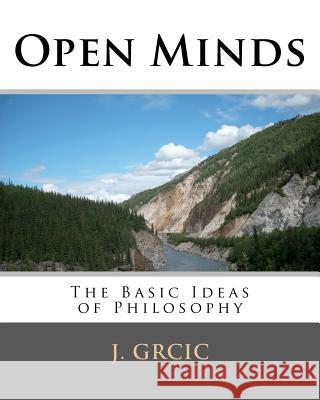 Open Minds: The Basic Ideas of Philosophy J. Grcic 9781453799611 Createspace