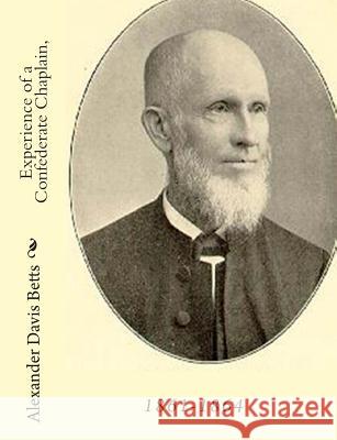 Experience of a Confederate Chaplain, 1861-1864 Alexander Davis Betts W. a. Betts J. Mitchell 9781453799963
