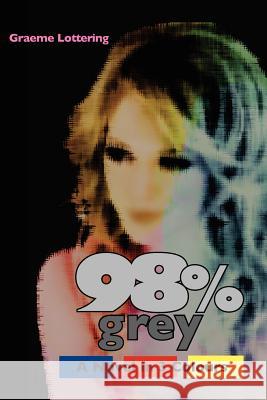98% Grey: A Book in 3 Colours Graeme Lottering 9781453801680 Createspace