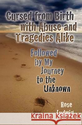 Cursed from Birth with Abuse and Tragedies Alike: Followed By My Journey to the Unknown Ludwig, R. 9781453801857 Createspace