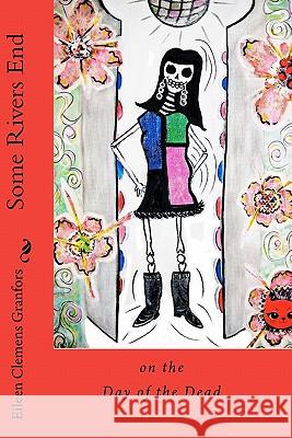 Some Rivers End on the Day of the Dead Eileen Clemens Granfors Martha Rodriguez 9781453801901 Createspace